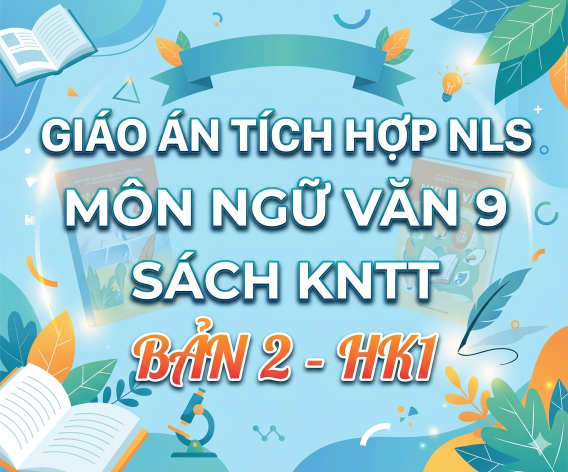 Giáo Án Tích Hợp NLS Ngữ Văn 9  Sách Kết Nối Tri Thức (Bản 2 - Học Kì 1)